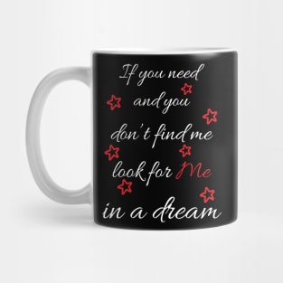 If you need and you don't find me look for me in a dream Mug